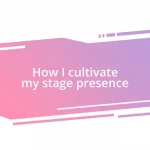 How I cultivate my stage presence