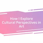 How I Explore Cultural Perspectives in Art