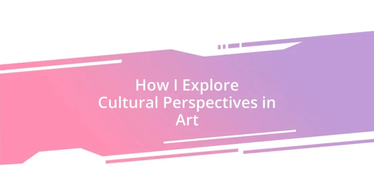 How I Explore Cultural Perspectives in Art