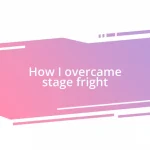 How I overcame stage fright