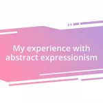 My experience with abstract expressionism