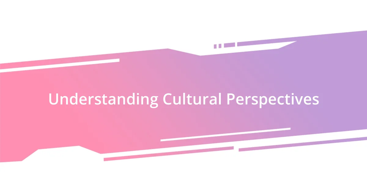 Understanding Cultural Perspectives