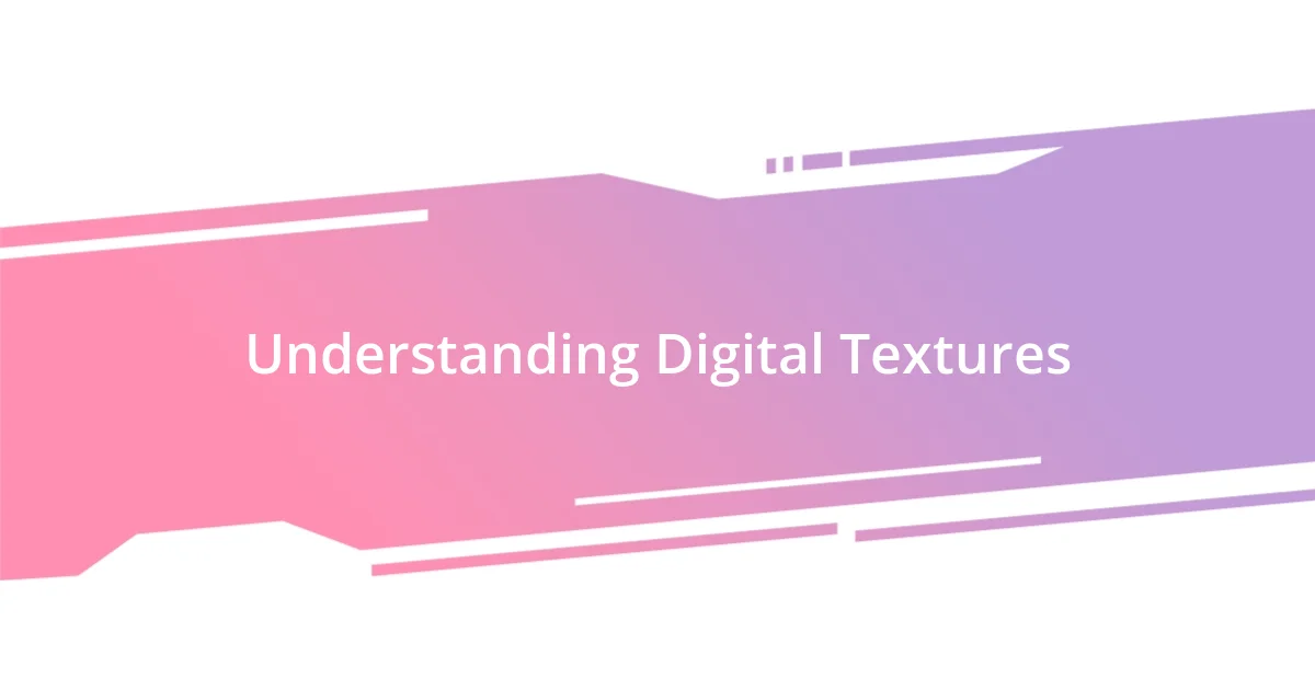 Understanding Digital Textures