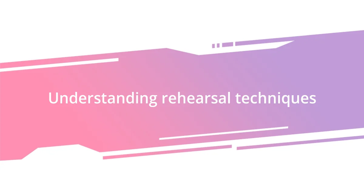 Understanding rehearsal techniques