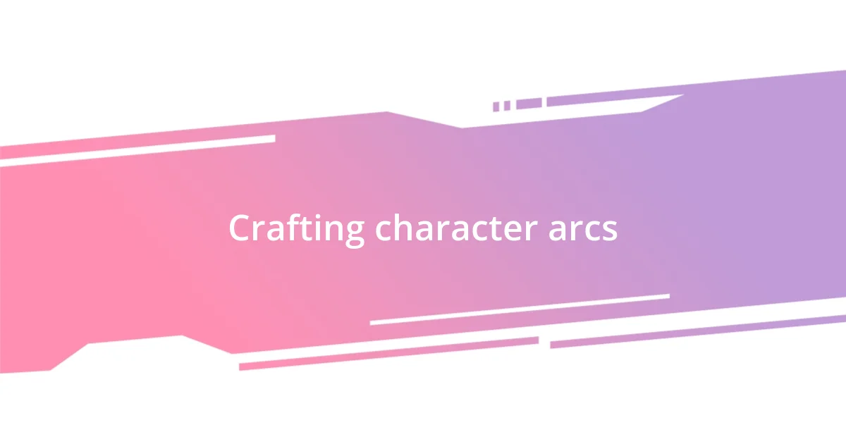 Crafting character arcs